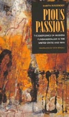Pious Passion The Emergence of Modern Fundamentalism in the United States and Iran  1993 9780520074637 Front Cover