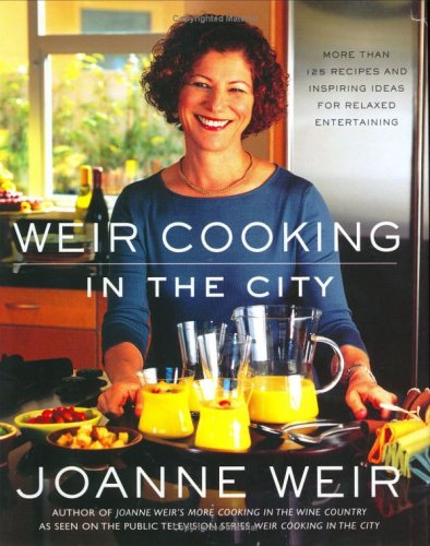 Weir Cooking in the City More Than 125 Recipes and Inspiring Ideas for Relaxed Entertaining  2004 9780743246637 Front Cover
