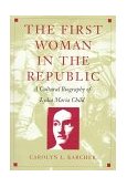 First Woman in the Republic A Cultural Biography of Lydia Maria Child  1994 9780822321637 Front Cover