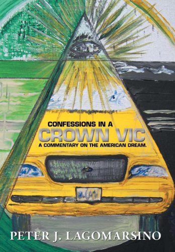 Confessions in a Crown Vic: A Commentary on the American Dream.  2012 9781479746637 Front Cover