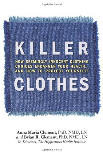 Killer Clothes How Seemingly Innocent CLothing Choices Endanger Your Health ... and How to Protect Yourself!  2010 9781570672637 Front Cover