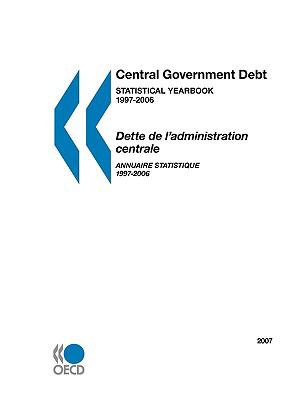 Central Government Debt Statistical Yearbook 1997-2006, 2007 Edition-Dette de l'Administration Centrale: Annuaire Statistique 1997-2006, Ã‰Dition 2007 N/A 9789264032637 Front Cover