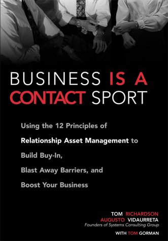Business Is a Contact Sport Using the 12 Principles of Relationship Asset Management to Build Buy-In, Blast Away Barriers and Boost Your Business  2002 9780028641638 Front Cover