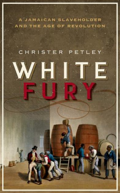 White Fury: A Jamaican Slaveholder and the Age of Revolution  2018 9780198791638 Front Cover