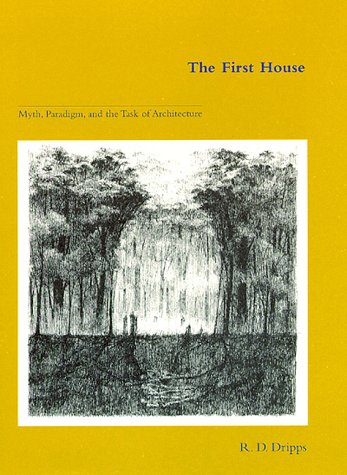 First House Myth, Paradigm, and the Task of Architecture  1997 9780262041638 Front Cover