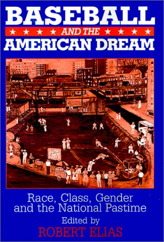 Baseball and the American Dream Race, Class, Gender, and the National Pastime  2001 9780765607638 Front Cover