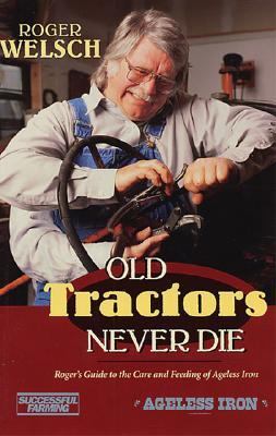 Old Tractors Never Die Roger's Rules to the Care and Feeding of Tired Iron  2001 (Revised) 9780896585638 Front Cover