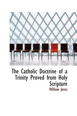 The Catholic Doctrine of a Trinity Proved from Holy Scripture:   2009 9781103806638 Front Cover