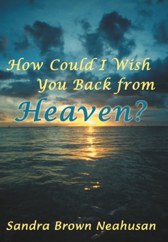 How Could I Wish You Back from Heaven?:   2012 9781449768638 Front Cover
