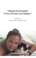 Manual Not Included: I Never Got the Last Chapter.: Saving Dopey: a Battle Against Multiple Myeloma  2012 9781466936638 Front Cover