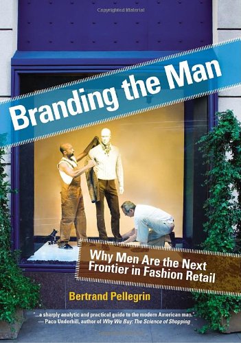 Branding the Man Why Men Are the Next Frontier in Fashion Retail  2009 9781581156638 Front Cover