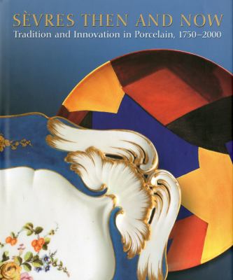 Sï¿½vres Then and Now Tradition and Innovation in Porcelain, 1750-2000  2009 9781904832638 Front Cover