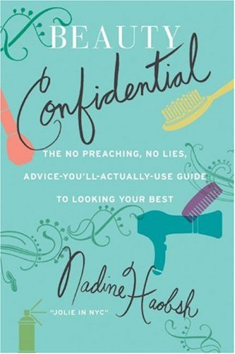 Beauty Confidential The No Preaching, No Lies, Advice-You'll- Actually-Use Guide to Looking Your Best  2007 9780061128639 Front Cover