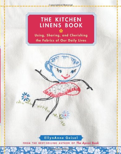 Kitchen Linens Book Using, Sharing, and Cherishing the Fabrics of Our Daily Lives  2009 9780740777639 Front Cover