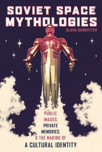 Soviet Space Mythologies Public Images, Private Memories, and the Making of a Cultural Identity  2015 9780822963639 Front Cover