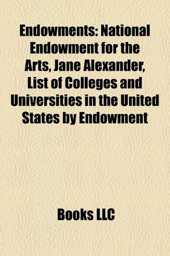 Endowments National Endowment for the Arts, Jane Alexander, List of Colleges and Universities in the United States by Endowment  2010 9781156014639 Front Cover