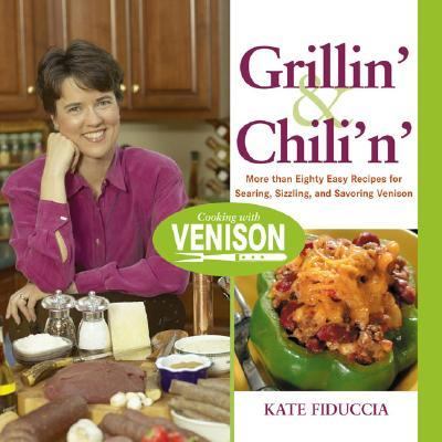 Grillin' and Chili'n' More Than Eighty Easy Recipes for Searing, Sizzling, and Savoring Venison N/A 9781592289639 Front Cover