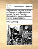Virginius and Virginia; a Poem, in Six Parts from the Roman History by Mrs Gunning Dedicated to Supreme Fashion; but Not by Permission N/A 9781170818640 Front Cover