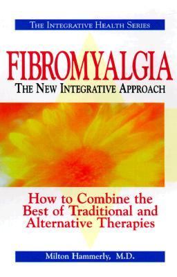 Fibromyalgia How to Combine the Best of Traditional and Alternative Therapies  1997 9781580624640 Front Cover