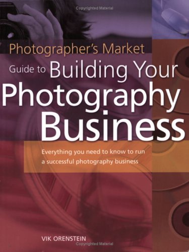 Photographer's Market Guide to Building Your Photography Business Everything You Need to Know to Run a Successful Photography Business  2004 9781582972640 Front Cover