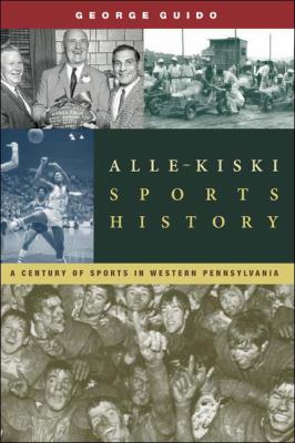 Alle-Kiski Sports History : A Century of Sports in Western Pennsylvania  2010 9781595714640 Front Cover