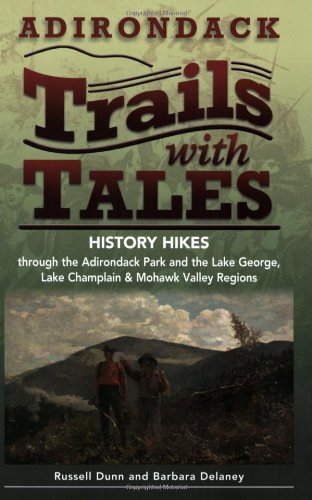 Adirondack Trails with Tales History Hikes Through the Adirondack Park and the Lake George, Lake Champlain and Mohawk Valley Regions  2009 9781883789640 Front Cover