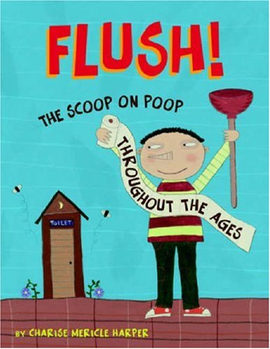 Flush The Scoop on Poop Throughout the Ages  2006 9780316010641 Front Cover