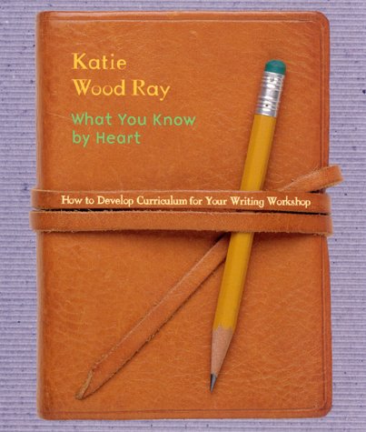 What You Know by Heart How to Develop Curriculum for Your Writing Workshop  2002 9780325003641 Front Cover