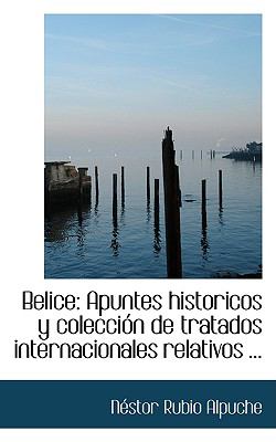 Belice : Apuntes historicos y colecciAandsup3;n de tratados internacionales Relativos ...  2008 9780554652641 Front Cover