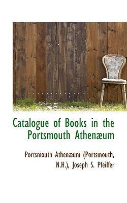 Catalogue of Books in the Portsmouth Athenaeum:   2009 9781103859641 Front Cover