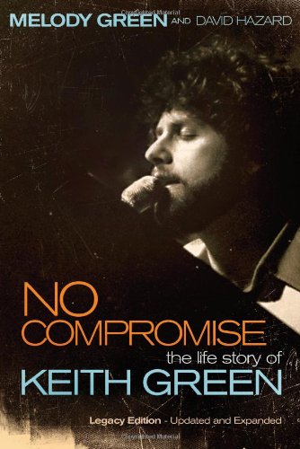 No Compromise The Life Story of Keith Green  2008 9781595551641 Front Cover