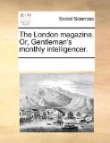London Magazine or, Gentleman's Monthly Intelligencer  N/A 9781170207642 Front Cover