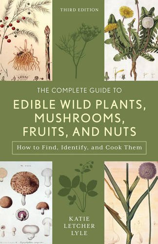 Complete Guide to Edible Wild Plants, Mushrooms, Fruits, and Nuts How to Find, Identify, and Cook Them 3rd 2017 9781493018642 Front Cover