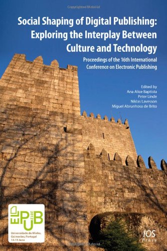 Social Shaping of Digital Publishing: Exploring the Interplay Between Culture and Technology - Proceedings of the 16th International Conference on Electronic Publishing  2012 9781614990642 Front Cover