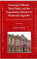 Municipal Officials, Their Public, and the Negotiation of Justice in Medieval Languedoc: Fear Not the Madness of the Raging Mob  2012 9789004234642 Front Cover