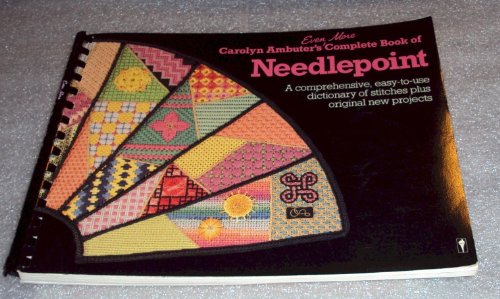 Carolyn Ambuter's Even More Complete Book of Needlepoint A Comprehensive Easy-to-Use Dictionary of Stiches Plus Original New Projects  1987 (Revised) 9780060960643 Front Cover
