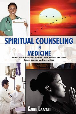 Spiritual Counseling in Medicine Theories and Techniques of Counseling During Stressful Life Events, Severe Illnesses, and Palliative Care N/A 9780595532643 Front Cover