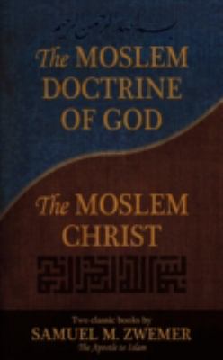 Moslem Doctrine of God and the Moslem Christ Two Classic Books by Samuel M. Zwemer, the Apostle to Islam  2010 9780971534643 Front Cover