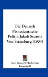 Die Deutsch Protestantische Politik Jakob Sturms Von Strassburg  N/A 9781162140643 Front Cover