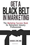 Get a Black Belt in Marketing The Marketing Success Book for Retirement Industry Professionals N/A 9781479321643 Front Cover