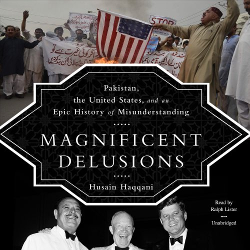 Magnificent Delusions: Pakistan, the United States, and an Epic History of Misunderstanding  2013 9781482952643 Front Cover