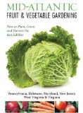 Mid-Atlantic Fruit and Vegetable Gardening Plant, Grow, and Harvest the Best Edibles - Delaware, Maryland, Pennsylvania, Virginia, Washington D. C. , and West Virginia  2013 9781591865643 Front Cover
