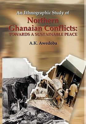 Ethnographic Study of Northern Ghanaian Conflicts Towards a Sustainable Peace N/A 9789988647643 Front Cover