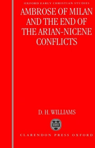 Ambrose of Milan and the End of the Arian-Nicene Conflicts   1995 9780198264644 Front Cover