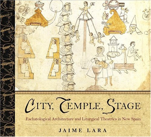 City, Temple, Stage Eschatalogical Architecture and Liturgical Theatrics in New Spain  2004 9780268033644 Front Cover