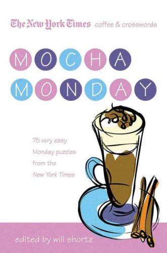 New York Times Coffee and Crosswords: Mocha Monday 75 Very Easy Monday Puzzles from the New York Times N/A 9780312541644 Front Cover