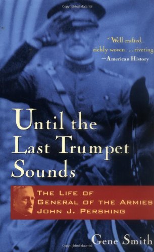 Until the Last Trumpet Sounds The Life of General of the Armies John J. Pershing  1998 9780471350644 Front Cover