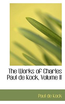 The Works of Charles Paul De Kock:   2008 9780554581644 Front Cover