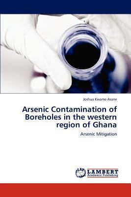 Arsenic Contamination of Boreholes in the Western Region of Ghan N/A 9783844380644 Front Cover