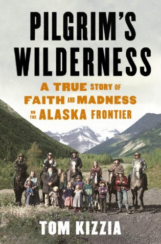 Pilgrim's Wilderness: A True Story of Faith and Madness on the Alaska Frontier  2013 9780385393645 Front Cover
